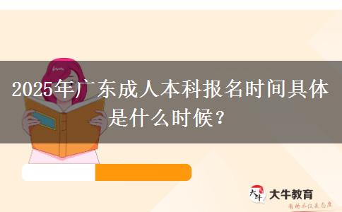 2025年廣東成人本科報名時間具體是什么時候？