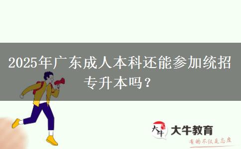 2025年廣東成人本科還能參加統(tǒng)招專升本嗎？