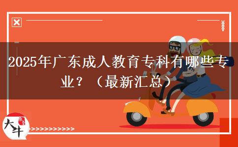 2025年廣東成人教育?？朴心男I(yè)？（最新匯總）