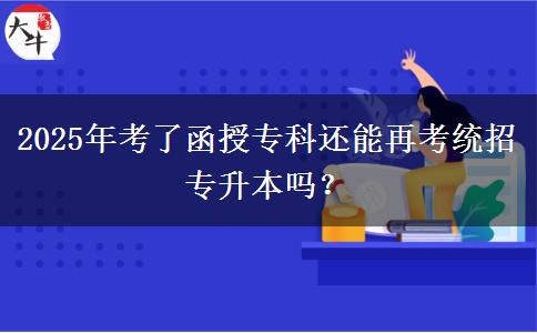 2025年考了函授?？七€能再考統(tǒng)招專升本嗎？