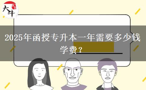 2025年函授專(zhuān)升本一年需要多少錢(qián)學(xué)費(fèi)？