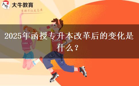 2025年函授專升本改革后的變化是什么？