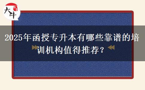 2025年函授專升本有哪些靠譜的培訓(xùn)機(jī)構(gòu)值得推薦？