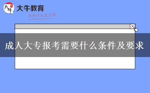 成人大專(zhuān)報(bào)考需要什么條件及要求