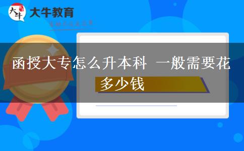 函授大專怎么升本科 一般需要花多少錢(qián)
