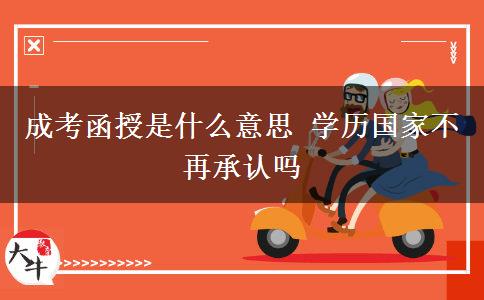 成考函授是什么意思 學(xué)歷國家不再承認(rèn)嗎