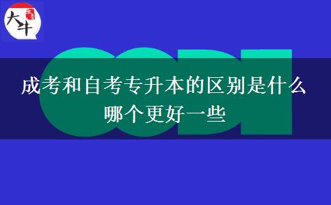 成考和自考專(zhuān)升本的區(qū)別是什么 哪個(gè)更好一些