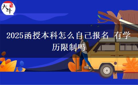 2025函授本科怎么自己報名 有學(xué)歷限制嗎