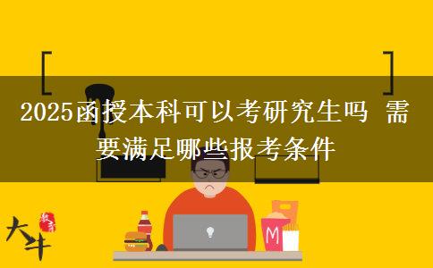 2025函授本科可以考研究生嗎 需要滿(mǎn)足哪些報(bào)考條件