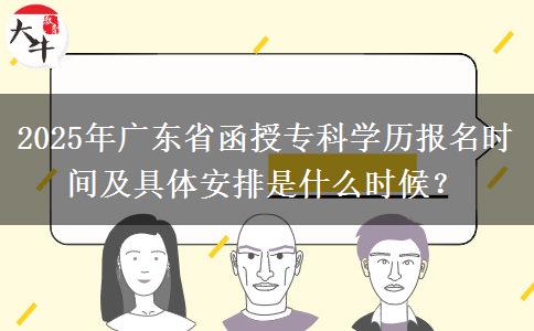 2025年廣東省函授?？茖W(xué)歷報名時間及具體安排是什么時候？