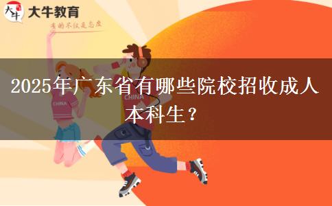 2025年廣東省有哪些院校招收成人本科生？