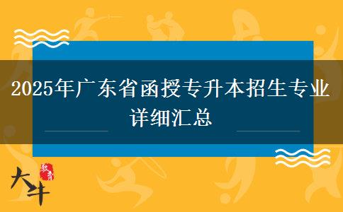 2025年廣東省函授專(zhuān)升本招生專(zhuān)業(yè)詳細(xì)匯總