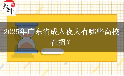 2025年廣東省成人夜大有哪些高校在招？