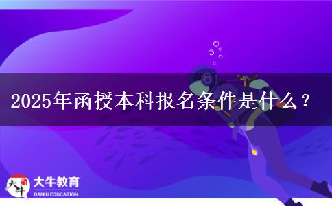 2025年函授本科報(bào)名條件是什么？