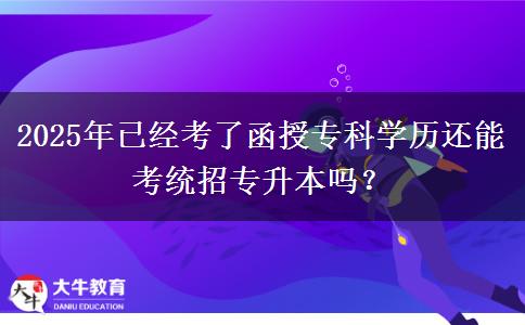 2025年已經(jīng)考了函授?？茖W(xué)歷還能考統(tǒng)招專升本嗎？