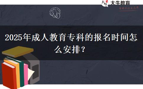 2025年成人教育?？频膱?bào)名時(shí)間怎么安排？