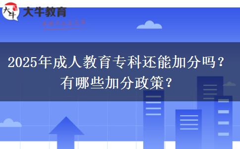 2025年成人教育?？七€能加分嗎？有哪些加分政策？