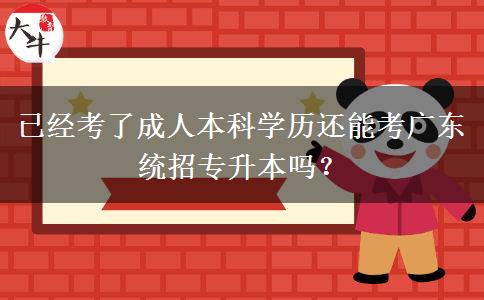 已經(jīng)考了成人本科學(xué)歷還能考廣東統(tǒng)招專(zhuān)升本嗎？