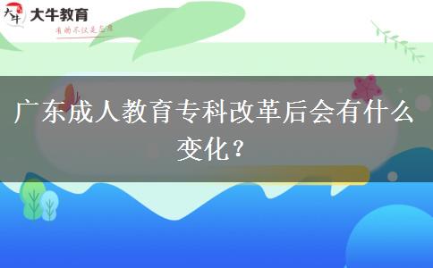 廣東成人教育?？聘母锖髸惺裁醋兓? title=