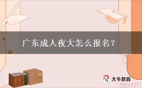 廣東成人夜大怎么報(bào)名？