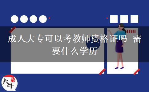 成人大?？梢钥冀處熧Y格證嗎 需要什么學歷