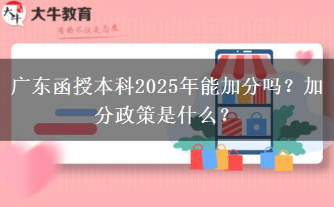 廣東函授本科2025年能加分嗎？加分政策是什么？