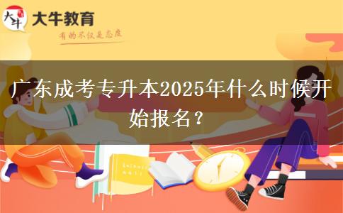 廣東成考專升本2025年什么時候開始報名？