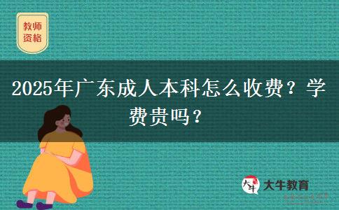 2025年廣東成人本科怎么收費？學(xué)費貴嗎？