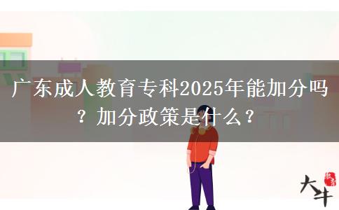 廣東成人教育專科2025年能加分嗎？加分政策是什么？