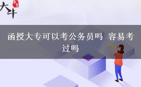函授大專可以考公務(wù)員嗎 容易考過嗎