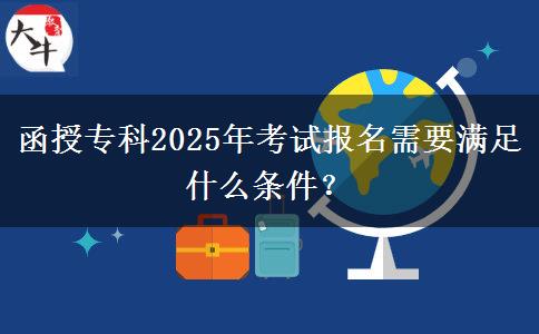 函授專科2025年考試報名需要滿足什么條件？