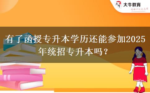 有了函授專升本學(xué)歷還能參加2025年統(tǒng)招專升本嗎？