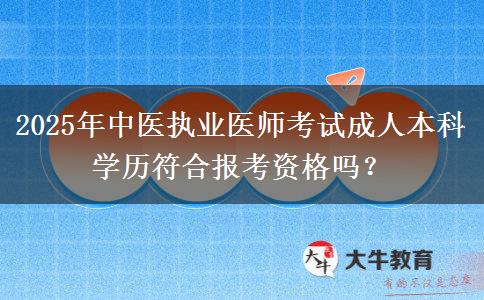 2025年中醫(yī)執(zhí)業(yè)醫(yī)師考試成人本科學(xué)歷符合報考資格嗎？