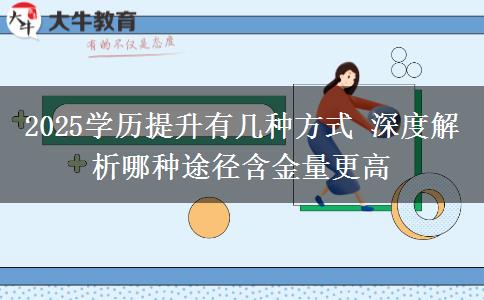2025學歷提升有幾種方式 深度解析哪種途徑含金量更高