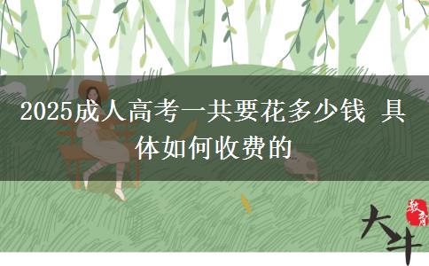 2025成人高考一共要花多少錢 具體如何收費(fèi)的