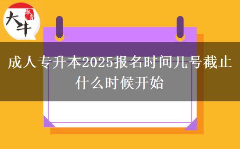 成人專升本2025報(bào)名時(shí)間幾號(hào)截止 什么時(shí)候開始