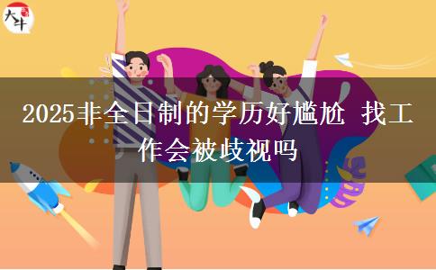 2025非全日制的學(xué)歷好尷尬 找工作會被歧視嗎