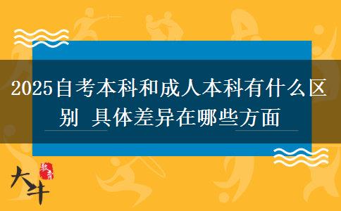 2025自考本科和成人本科有什么區(qū)別 具體差異在哪些方面