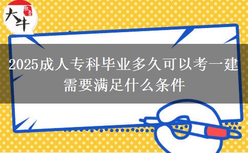 2025成人?？飘厴I(yè)多久可以考一建 需要滿足什么條件