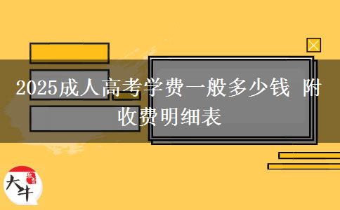 2025成人高考學(xué)費一般多少錢 附收費明細(xì)表