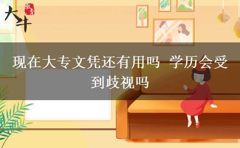 現(xiàn)在大專文憑還有用嗎 學歷會受到歧視嗎