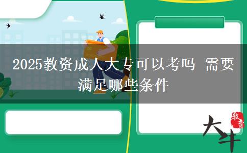 2025教資成人大?？梢钥紗?需要滿足哪些條件