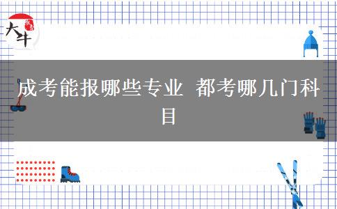 成考能報(bào)哪些專業(yè) 都考哪幾門(mén)科目