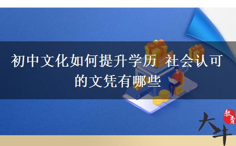 初中文化如何提升學(xué)歷 社會(huì)認(rèn)可的文憑有哪些