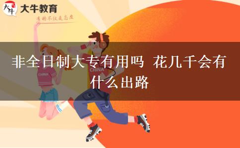 非全日制大專(zhuān)有用嗎 花幾千會(huì)有什么出路