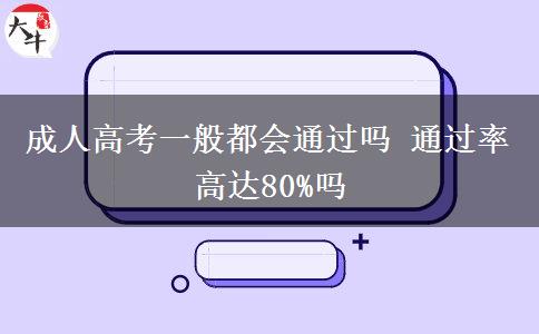 成人高考一般都會通過嗎 通過率高達80%嗎
