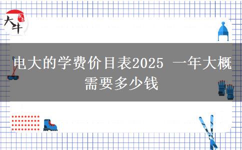 電大的學(xué)費(fèi)價(jià)目表2025 一年大概需要多少錢