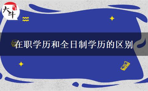 在職學(xué)歷和全日制學(xué)歷的區(qū)別 在職學(xué)歷和全日制學(xué)歷的區(qū)別
