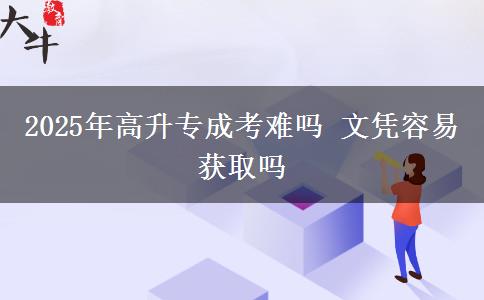 2025年高升專成考難嗎 文憑容易獲取嗎