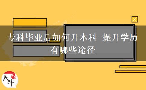 ?？飘厴I(yè)后如何升本科 提升學歷有哪些途徑